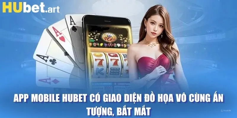 App mobile Hubet có giao diện đồ họa vô cùng ấn tượng, bắt mắt