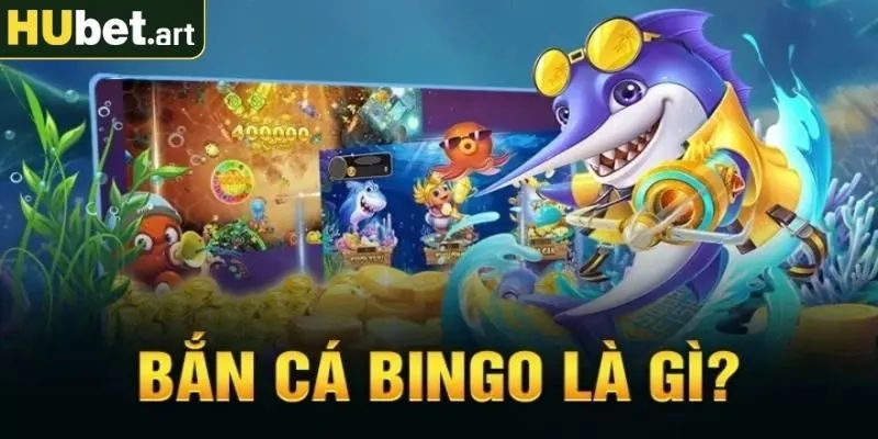 Giới thiệu game bán cá Bingo tại Hubet