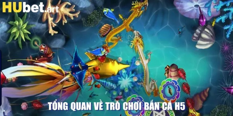 Tổng quan về bắn cá H5