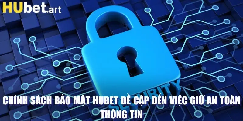 Chính sách bảo mật Hubet đề cập đến việc giữ an toàn thông tin