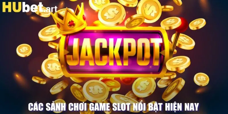 Các sảnh chơi slot game nổi bật tại Hubet