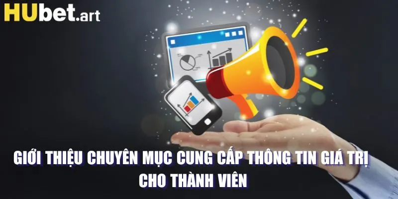 Giới thiệu chuyên mục cung cấp thông tin giá trị cho thành viên