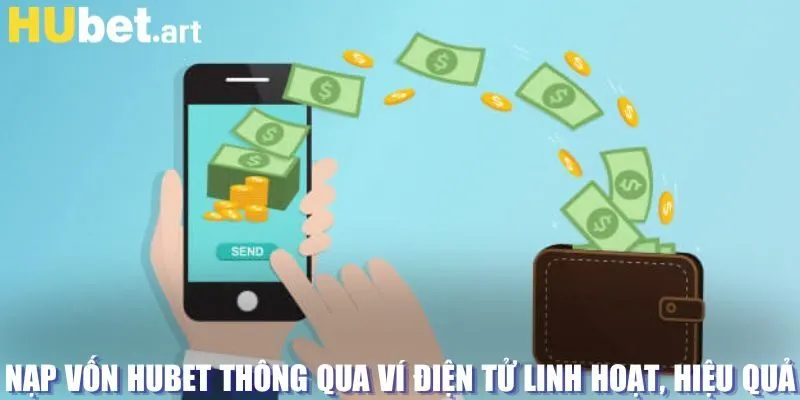 Nạp vốn Hubet thông qua ví điện tử linh hoạt, hiệu quả