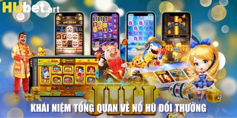 Tổng quan về quay hũ đổi thưởng tại Hubet