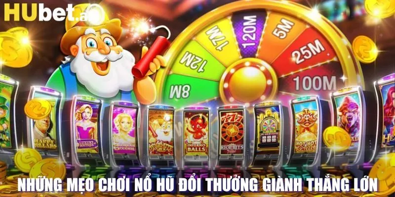 Những mẹo chơi nổ hũ đổi thưởng giành thắng lớn