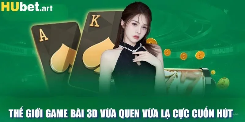 Thế giới game bài 3D vừa quen vừa lạ cực cuốn hút 