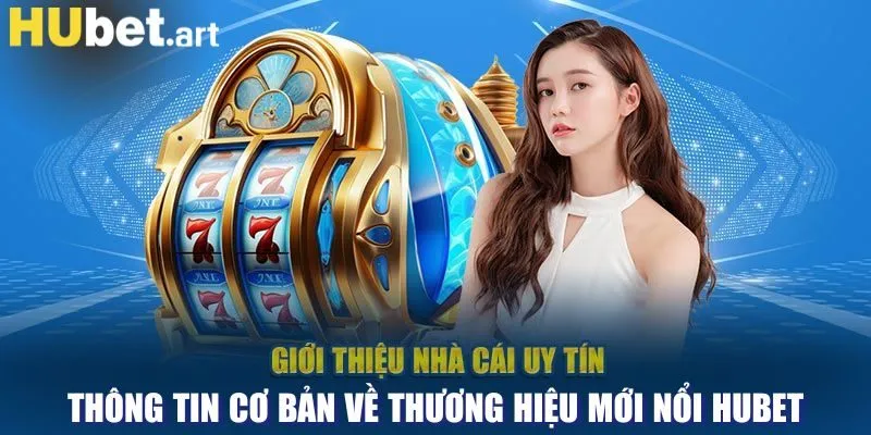 Thông tin cơ bản về thương hiệu mới nổi hubet